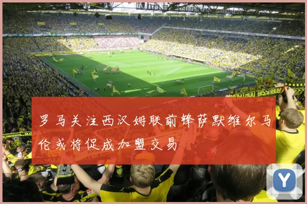 罗马关注西汉姆联前锋萨默维尔马伦或将促成加盟交易